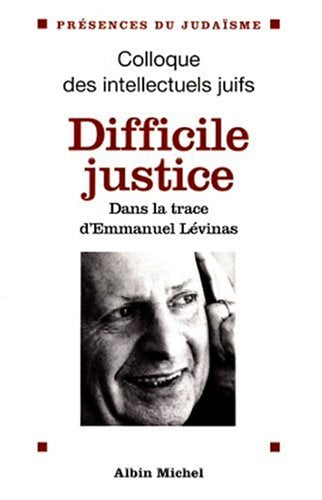 Difficile Justice. Dans La Trace D'Emmanuel Levinas, Actes Du 36eme Colloque Des Intellectuels Juifs De Langue Francaise