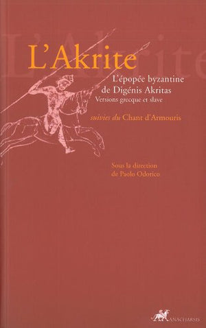 L'Akrite: L'épopée byzantine de Digénis Akritas suivies du Chant d'Armouris