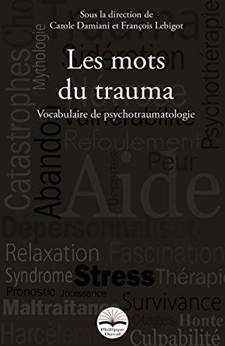 Les mots du trauma: Vocabulaire de psychotraumatologie. Réimpression de la 1ère édition.