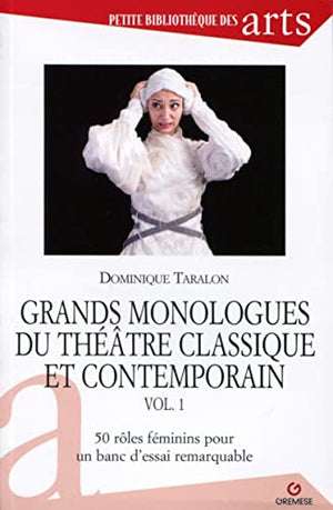 Grands monologues du théâtre classique et contemporain - vol. 1: 50 rôles féminins pour un banc d'essai remarquable.