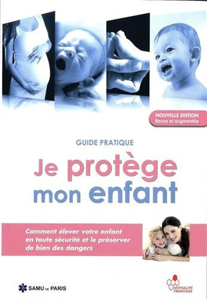 Je protège mon enfant: Guide pratique