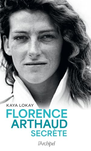 Florence Arthaud secrète: la biographie à lire après avoir vu sur les écrans le biopic "Flo" de Géraldine Danon