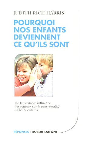 POURQUOI NOS ENFANTS DEVIENNENT CE QU'ILS SONT. De la véritable influence des parents sur la personnalité de leurs enfants