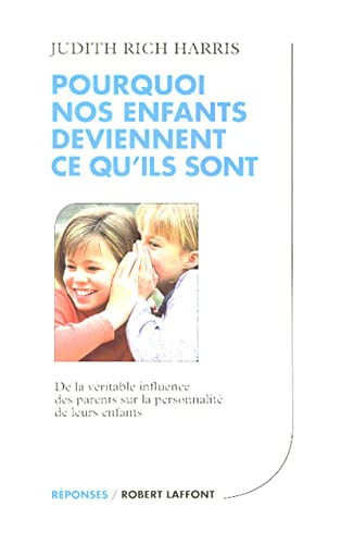 POURQUOI NOS ENFANTS DEVIENNENT CE QU'ILS SONT. De la véritable influence des parents sur la personnalité de leurs enfants