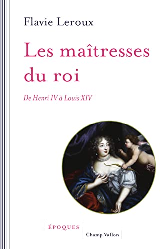 Les maîtresses du roi - De Henri IV à Louis XIV