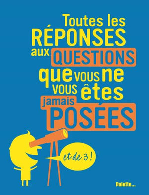 Toutes les réponses aux questions que vous ne vous êtes jamais posées