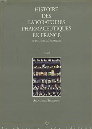 Histoire Des Laboratoires Pharmaceutiques En France Et Leurs Medicaments. Tome 2