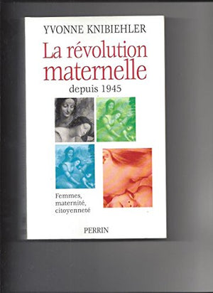 La Revolution Maternelle. Femme, Maternite, Citoyennete, Depuis 1945