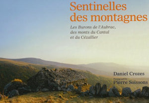 Sentinelles des montagnes: Les burons de l'Aubrac, des monts du Cantal et du Cézallier