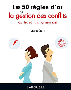 Les 50 règles d'or de la gestion des conflits au travail, à la maison