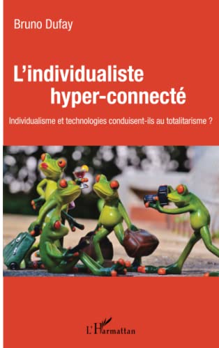 L'individualiste hyper-connecté: individualisme et technologies conduisent-ils au totalitarisme