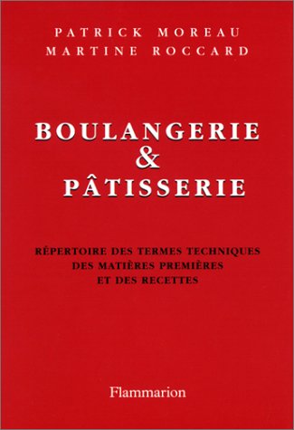 Boulangerie & Patisserie. Repertoire Des Termes Techniques, Des Matieres Premieres Et Des Recettes