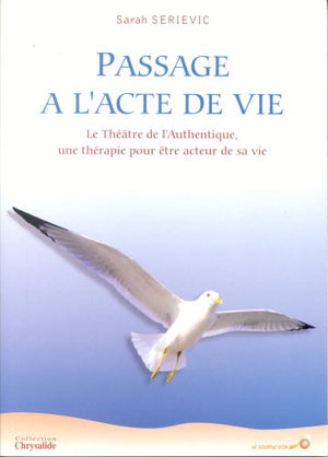 PASSAGE A L'ACTE DE VIE. Le Théâtre de l'Authentique, une thérapie pour être acteur de sa vie