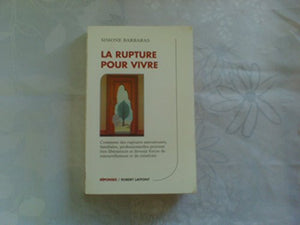 LA RUPTURE POUR VIVRE. Comment des ruptures amoureuses, familiales, professionnelles peuvent être libératrices et devenir forces de renouvellement et de créativité