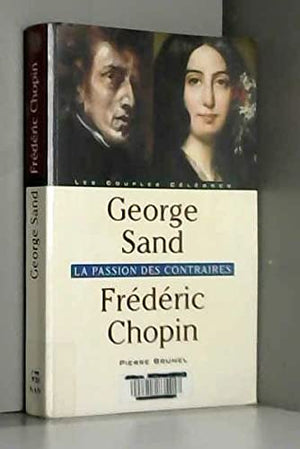 George Sand, Frédéric Chopin : La Passion des contraires