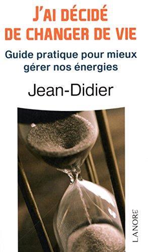 J'ai décidé de changer de vie: Guide pratique pour mieux gérer nos énergies