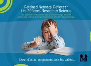 Retained Neonatal Reflexes™ Les Réflexes Néonataux Retenus: Une approche révolutionnaire pour de la prise en charge d’enfants souffrant de troubles du comportement et de difficultés d’apprentissage.