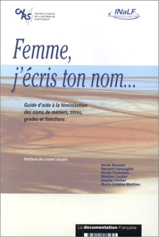 FEMME J'ECRIS TON NOM... Guide d'aide à la féminisation des noms de métiers, titres, grades et fonctions