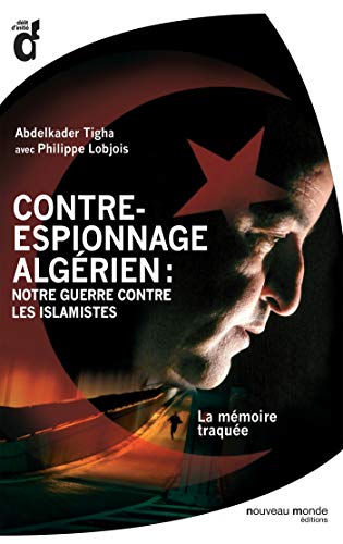 Contre-espionnage algérien : notre guerre contre les islamistes: La mémoire traquée