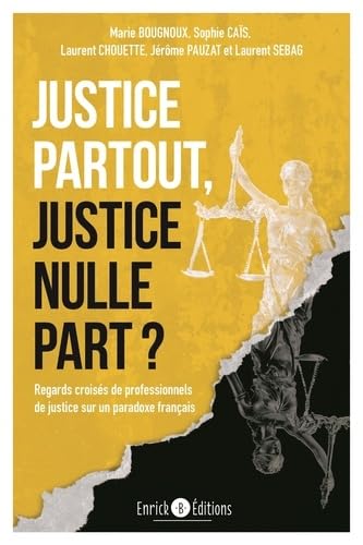 Justice partout, justice nulle part ?: Regards croisés de professionnels de justice sur un paradoxe français