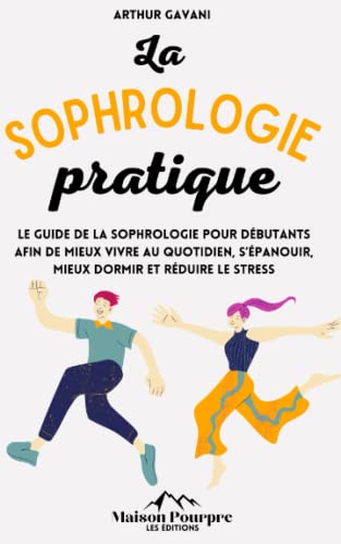 La Sophrologie pratique: Le guide de la sophrologie pour débutants afin de mieux vivre au quotidien, s'épanouir, mieux dormir et réduire le stress