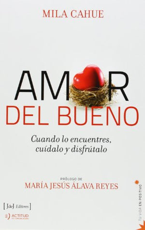 Amor del bueno: cuando lo encuentres, cuídalo y disfrútalo (TU VIDA EN POSITIVO)