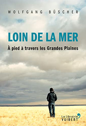 Loin de la mer: A pied à travers les Grandes Plaines