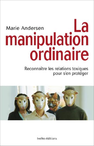 La manipulation ordinaire: Reconnaître les relations toxiques pour s'en protéger