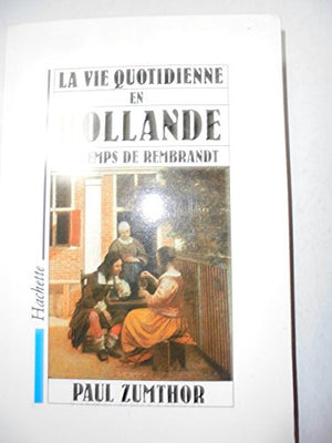 La vie quotidienne en Hollande au temps de Rembrandt