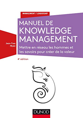 Manuel de Knowledge Management - 4e éd. - Mettre en réseau les hommes et les savoirs: Mettre en réseau les hommes et les savoirs pour créer de la valeur