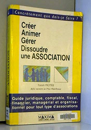 Créer, animer, gérer, dissoudre une association