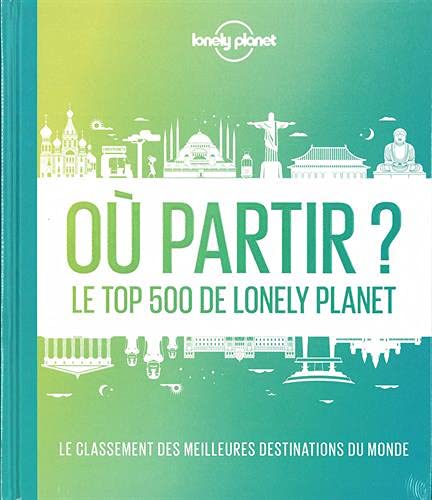 Où partir ? Le top 500 de Lonely Planet - 2ed