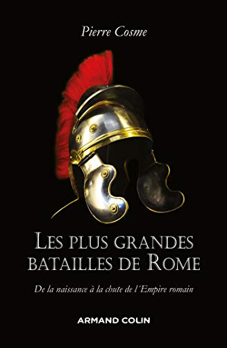 Les plus grandes batailles de Rome - De la naissance à la chute de l'Empire romain: De la naissance à la chute de l'Empire romain