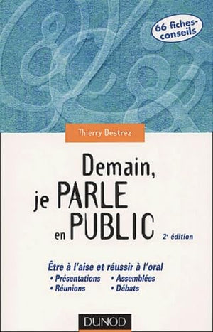 Demain, je parle en public - Etre à l'aise et réussir à l'oral : Présentation, réunion, assemblée, débat...