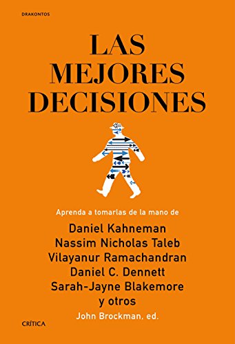 Las mejores decisiones: Aprenda a tomarlas de la mano de Daniel Kahneman, Nassim Nicholas Taleb, Vilayanur Ramachandran, Daniel C. Dennett, Sarah-Jayne Blakemore y otros (Drakontos)