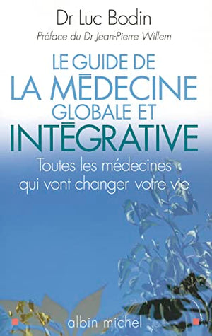 Le Guide de la médecine globale et intégrative: Toutes les médecines qui vont changer votre vie