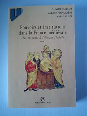 POUVOIRS ET INSTITUTIONS DANS LA FRANCE MEDIEVALE. Tome 1, des origines à l'époque féodale