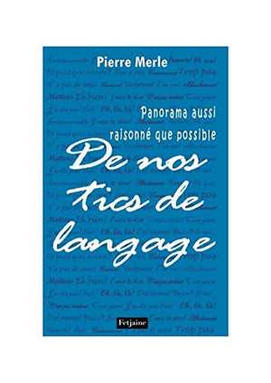 Panorama aussi raisonné que possible de nos tics de langage