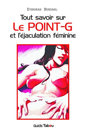 Tout savoir sur le point G et l'éjaculation féminine