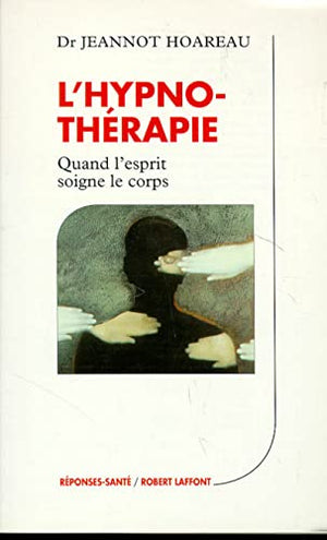 L'HYPNOTHERAPIE. Quand l'esprit soigne le corps