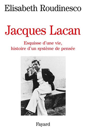 Jacques Lacan: Esquisse d'une vie, histoire d'un système de pensée