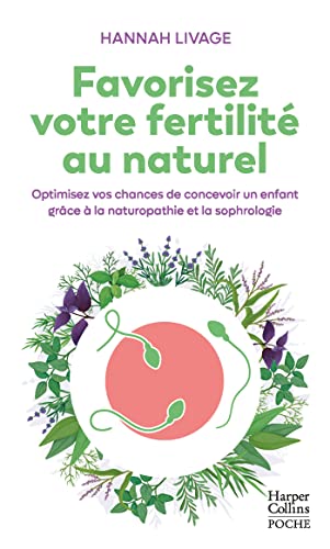 Favorisez votre fertilité au naturel: Optimisez vos chances de concevoir un enfant avec la naturopathie et la sophrologie