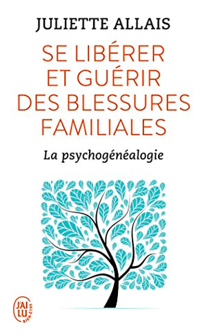 Se libérer et guérir des blessures familiales: La psychogénéalogie