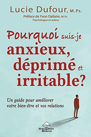 Pourquoi suis-je anxieux, déprimé et irritable ? - Un guide pour améliorer votre bien-être et vos relations