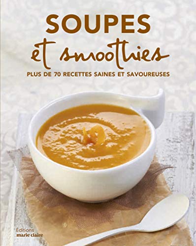 Soupes, bouillons, jus, smoothies et autres recettes au blender: Plus de 70 recettes saines et savoureuses