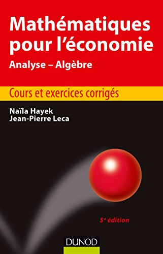 Mathématiques pour l'économie - 5e éd. - Analyse/Algèbre - Cours et exercices corrigés: Analyse/Algèbre - Cours et exercices corrigés