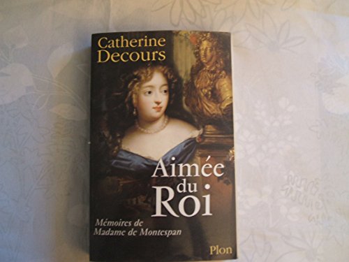Aimée du Roi. Mémoires de Françoise de Rochechouart de Mortemart, marquise de Montespan
