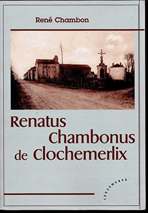 Renatus Chambonus de Clochemerlix