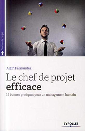 Le chef de projet efficace: 12 bonnes pratiques pour un management humain