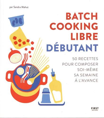 Batch cooking libre - Débutant, 50 recettes pour composer soi-même sa semaine à l'avance